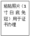 文本框: 粘贴照片(1寸白底免冠)用于证书办理